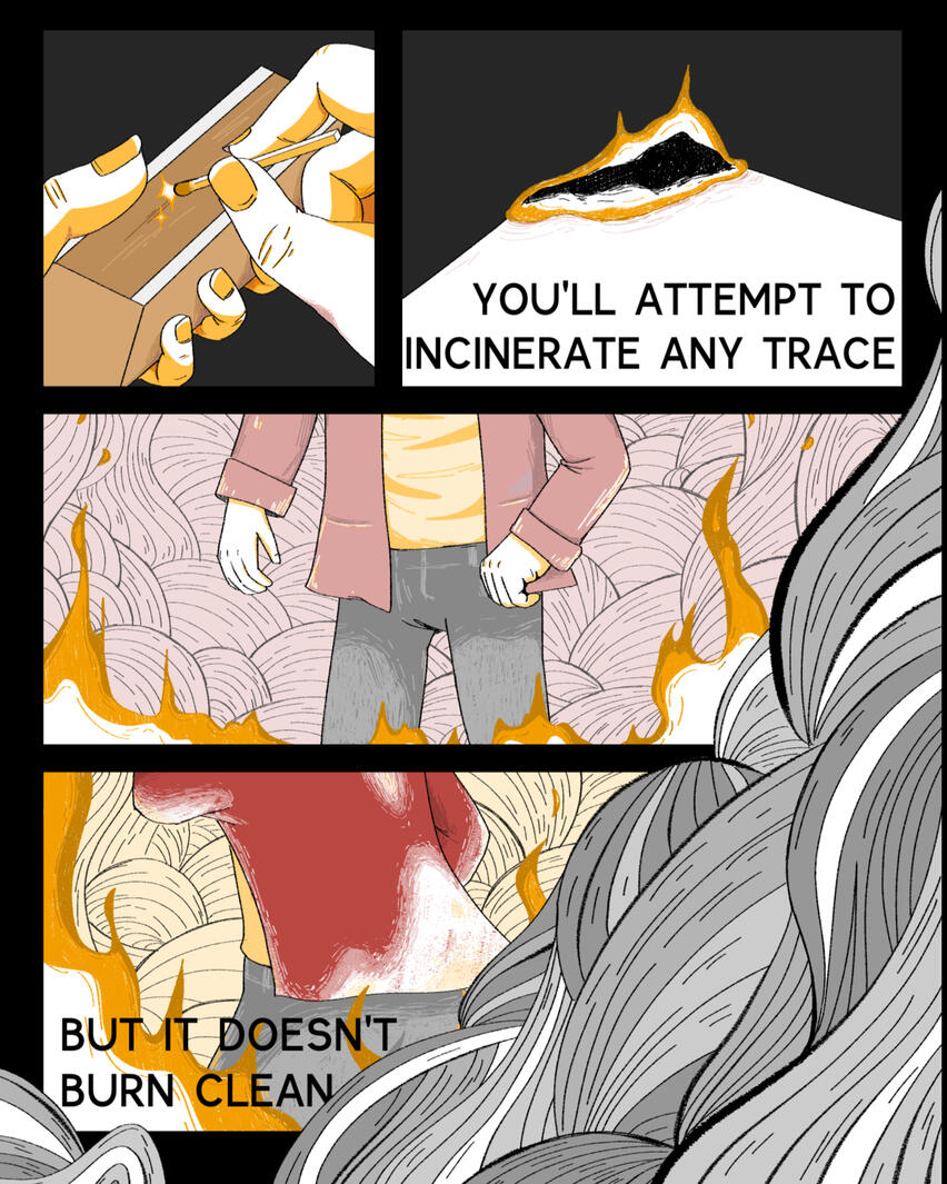 Four panel comic with smoke covering the bottom right corner of it. First panel is a drawing of someone lighting a match. The second is a piece of paper lighting burning, with the text "YOU'LL ATTEMPT TO INCINERATE ANY TRACE". The third panel shows the per